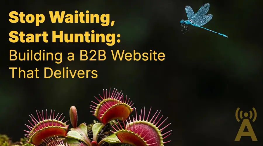 Stop Waiting, Start Hunting: Building a B2B Website That Delivers